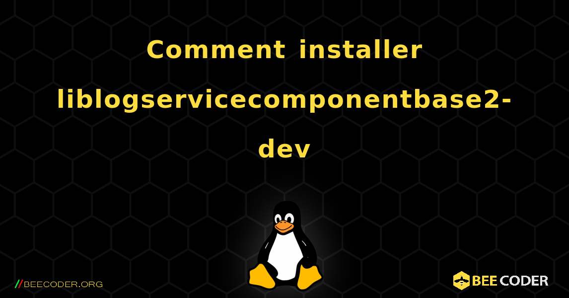Comment installer liblogservicecomponentbase2-dev . Linux