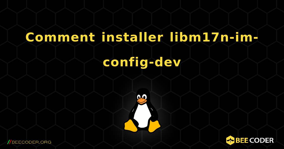 Comment installer libm17n-im-config-dev . Linux