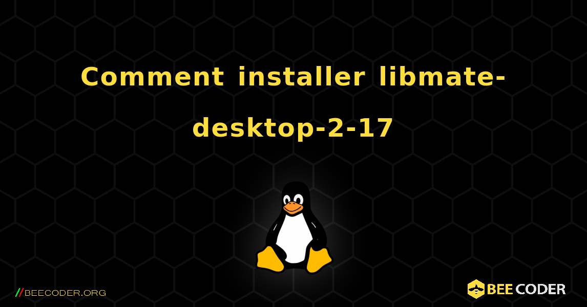 Comment installer libmate-desktop-2-17 . Linux