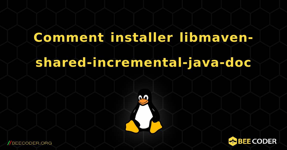 Comment installer libmaven-shared-incremental-java-doc . Linux