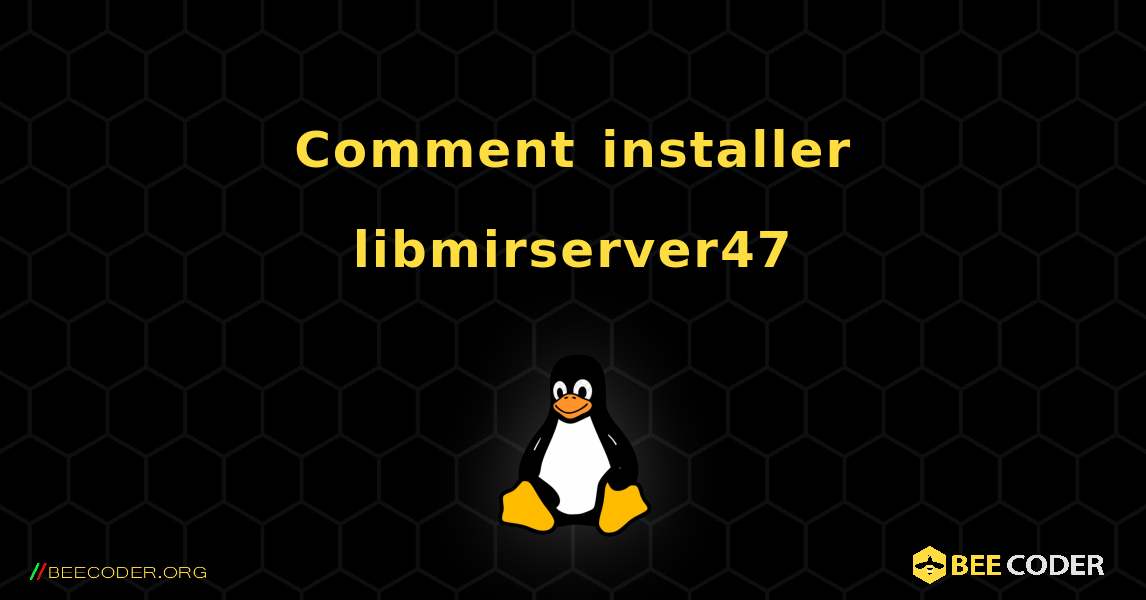 Comment installer libmirserver47 . Linux