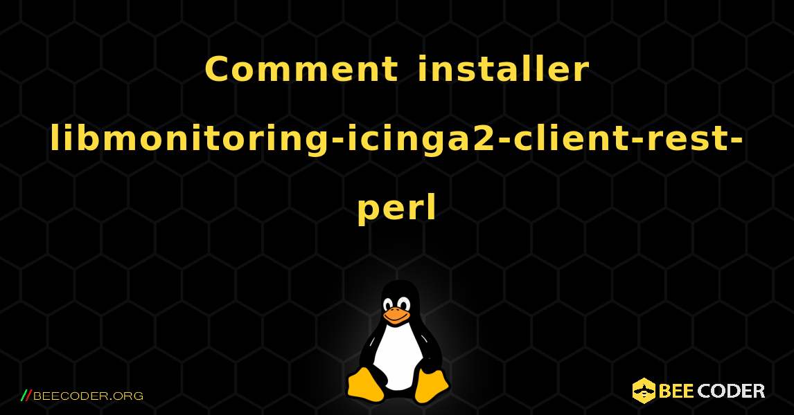 Comment installer libmonitoring-icinga2-client-rest-perl . Linux