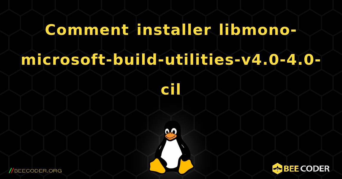 Comment installer libmono-microsoft-build-utilities-v4.0-4.0-cil . Linux