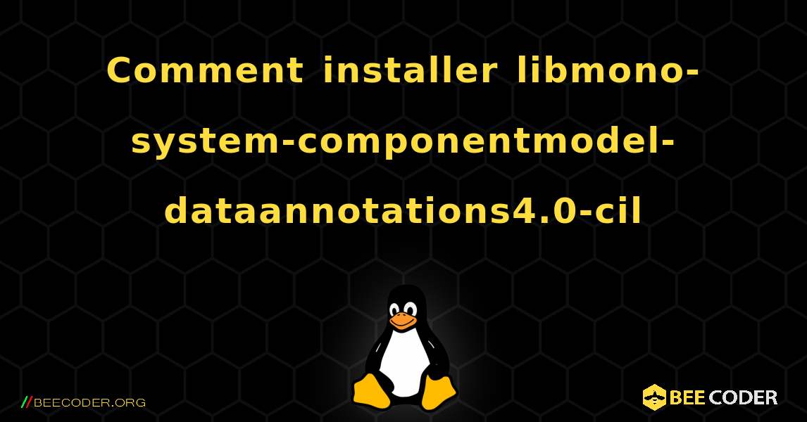 Comment installer libmono-system-componentmodel-dataannotations4.0-cil . Linux