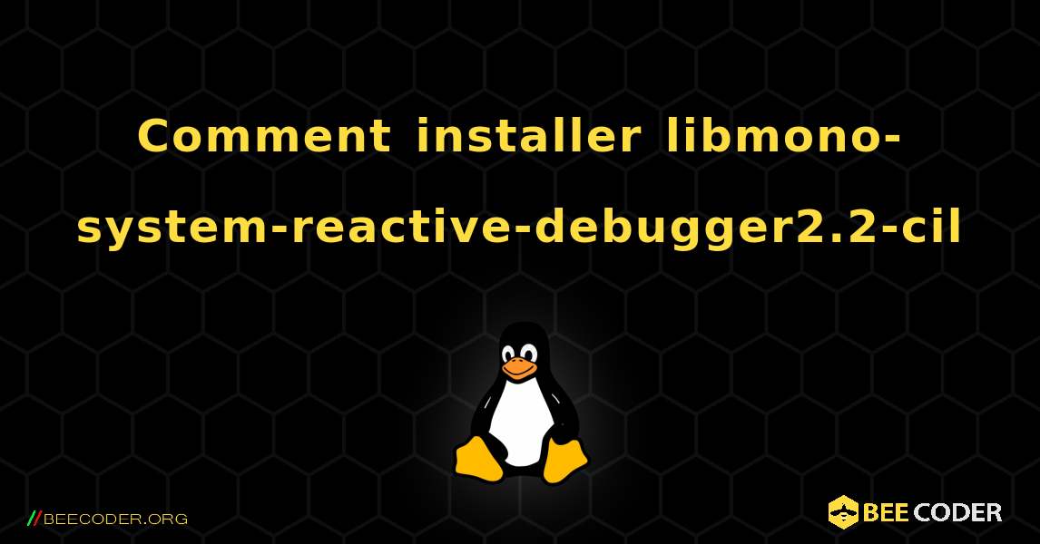 Comment installer libmono-system-reactive-debugger2.2-cil . Linux