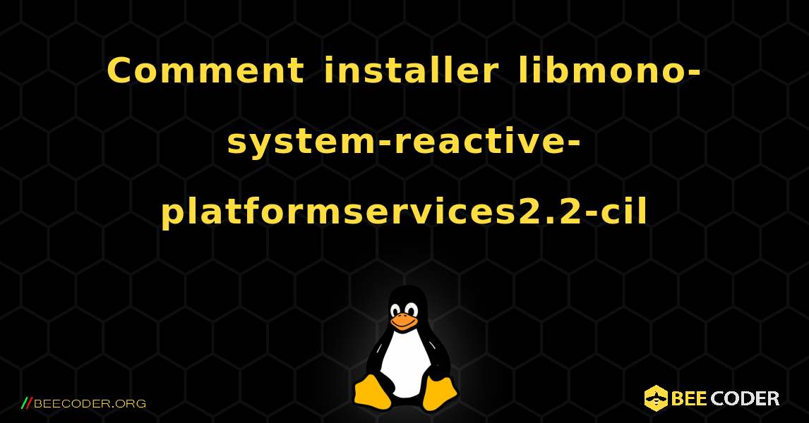 Comment installer libmono-system-reactive-platformservices2.2-cil . Linux