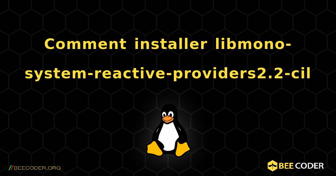 Comment installer libmono-system-reactive-providers2.2-cil . Linux