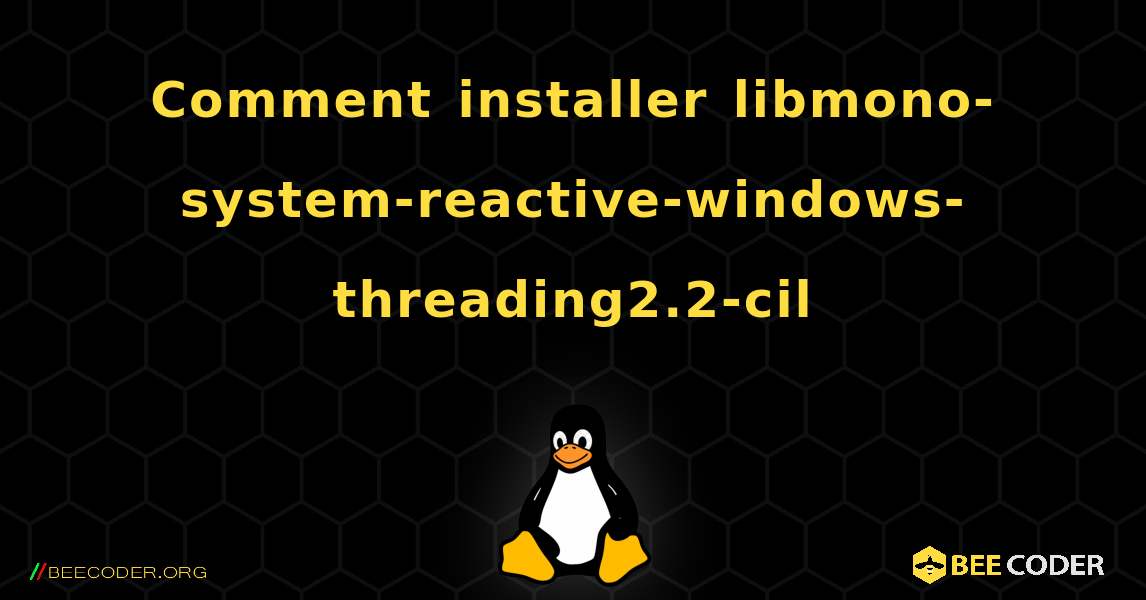 Comment installer libmono-system-reactive-windows-threading2.2-cil . Linux