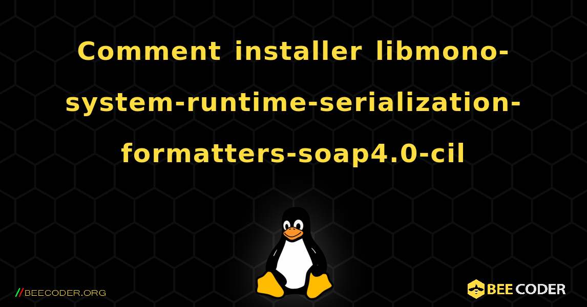 Comment installer libmono-system-runtime-serialization-formatters-soap4.0-cil . Linux