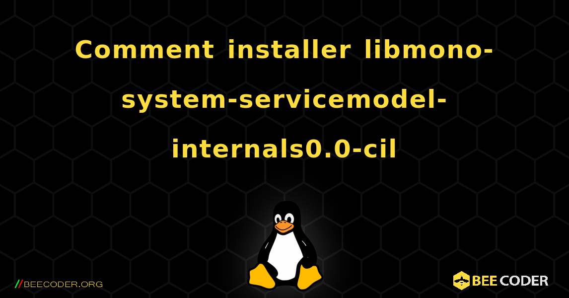 Comment installer libmono-system-servicemodel-internals0.0-cil . Linux