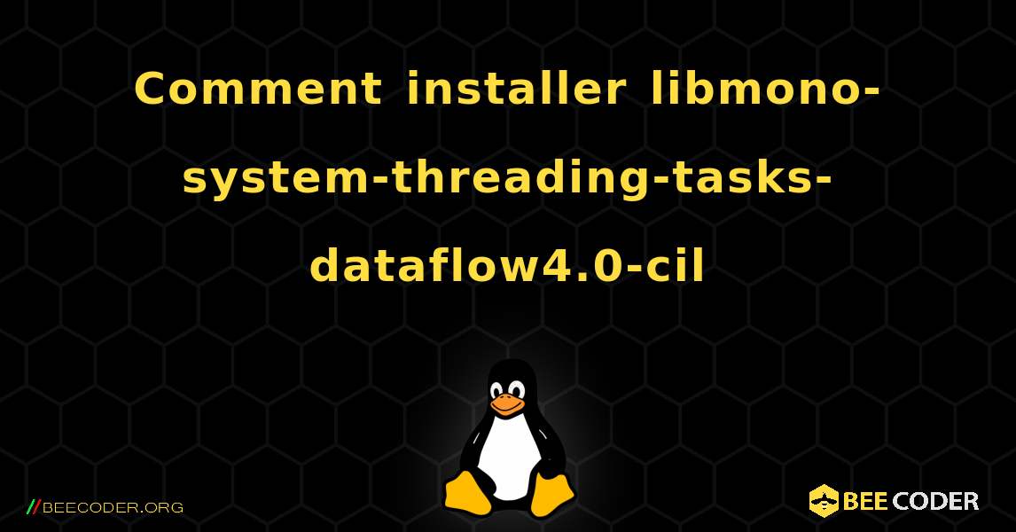 Comment installer libmono-system-threading-tasks-dataflow4.0-cil . Linux