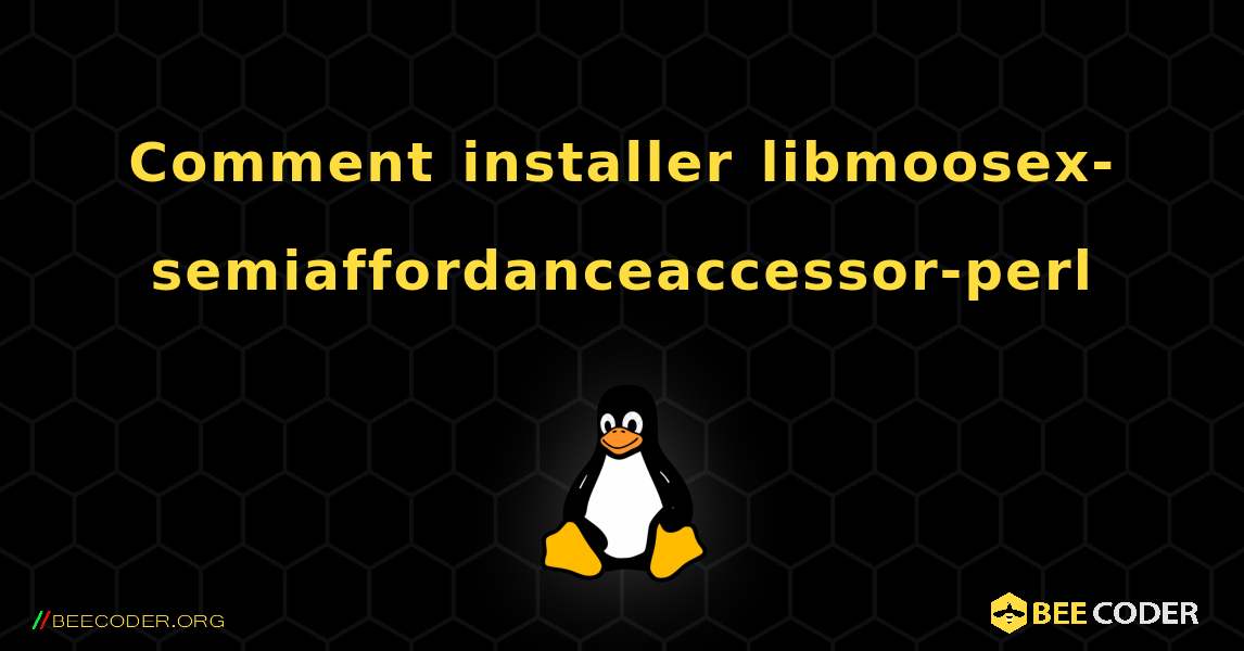 Comment installer libmoosex-semiaffordanceaccessor-perl . Linux