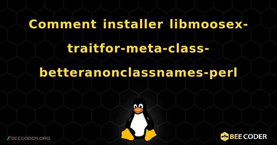 Comment installer libmoosex-traitfor-meta-class-betteranonclassnames-perl . Linux