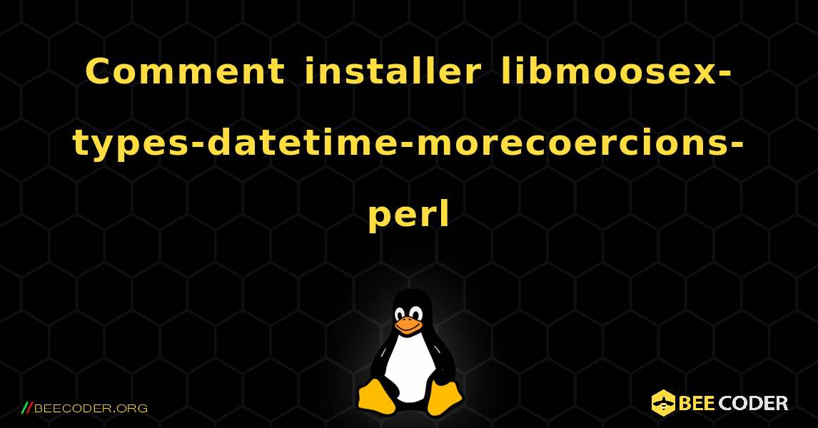Comment installer libmoosex-types-datetime-morecoercions-perl . Linux