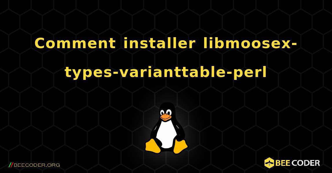 Comment installer libmoosex-types-varianttable-perl . Linux