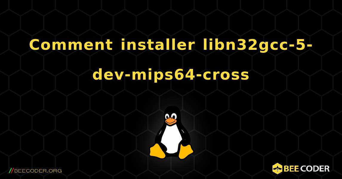 Comment installer libn32gcc-5-dev-mips64-cross . Linux