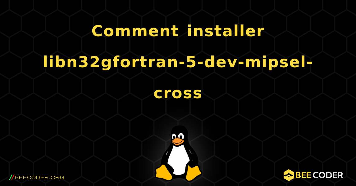 Comment installer libn32gfortran-5-dev-mipsel-cross . Linux