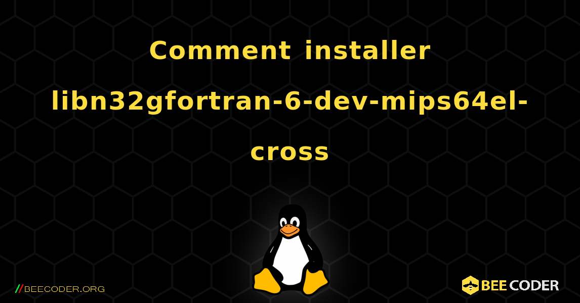 Comment installer libn32gfortran-6-dev-mips64el-cross . Linux