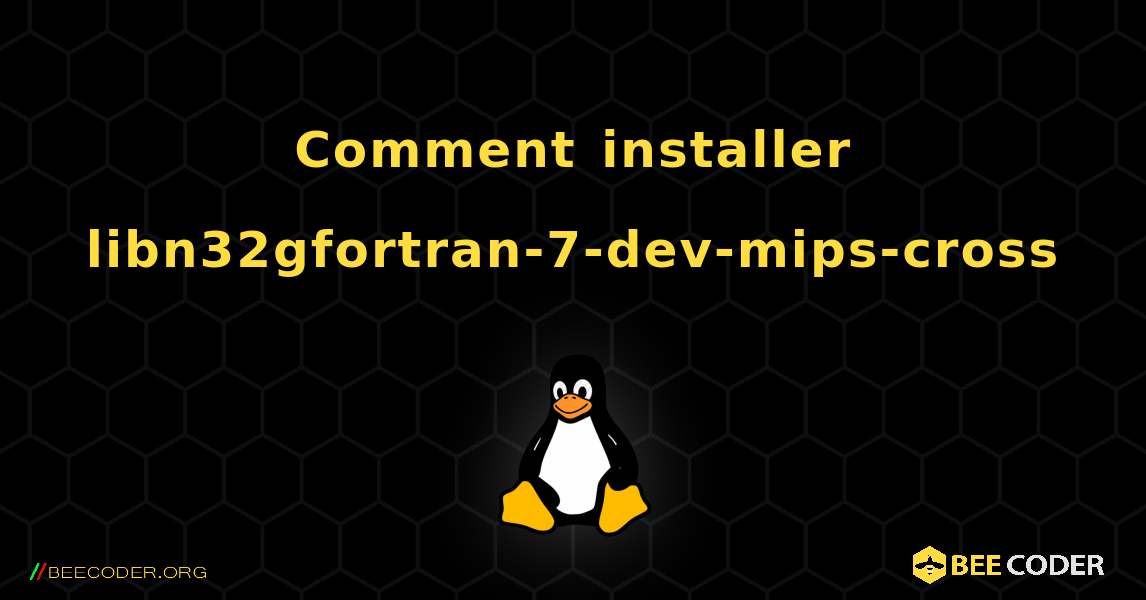 Comment installer libn32gfortran-7-dev-mips-cross . Linux