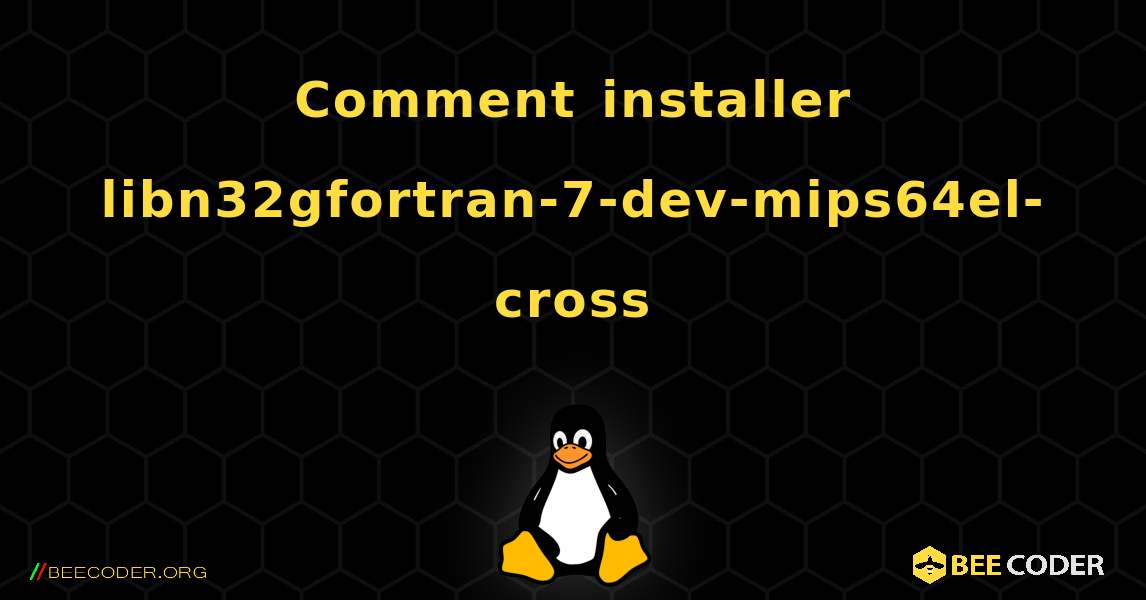 Comment installer libn32gfortran-7-dev-mips64el-cross . Linux