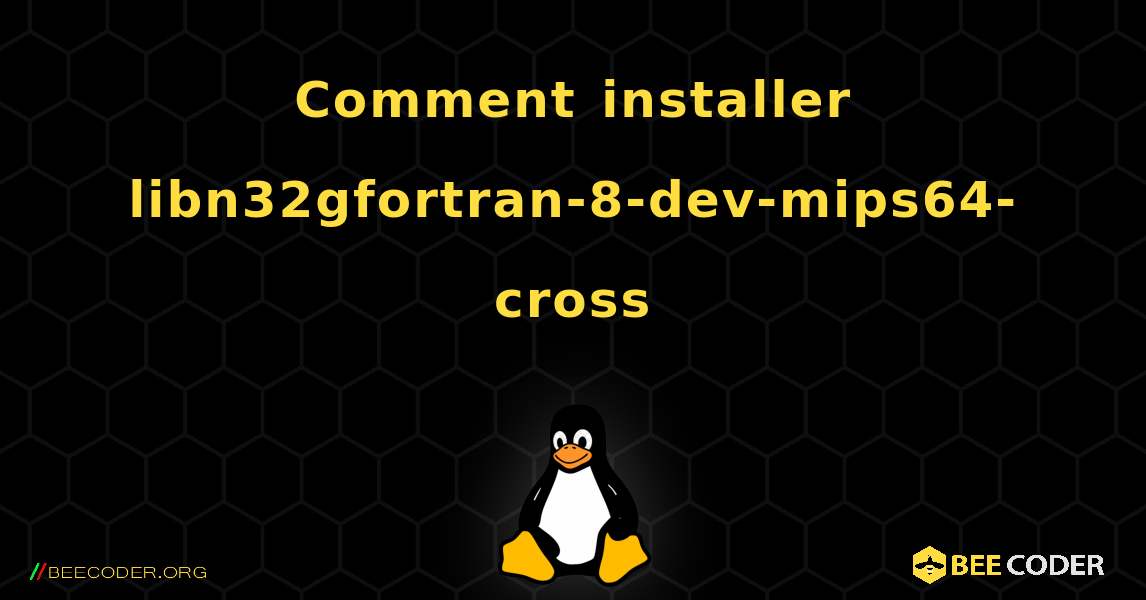 Comment installer libn32gfortran-8-dev-mips64-cross . Linux