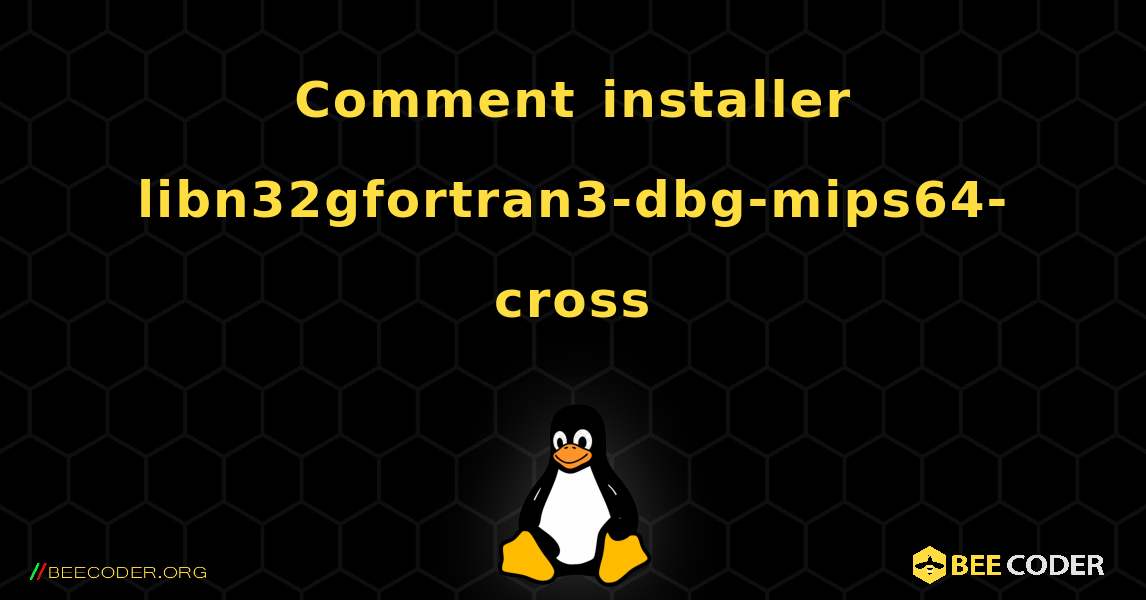 Comment installer libn32gfortran3-dbg-mips64-cross . Linux
