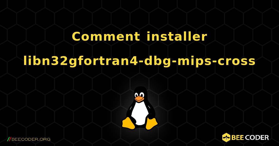 Comment installer libn32gfortran4-dbg-mips-cross . Linux