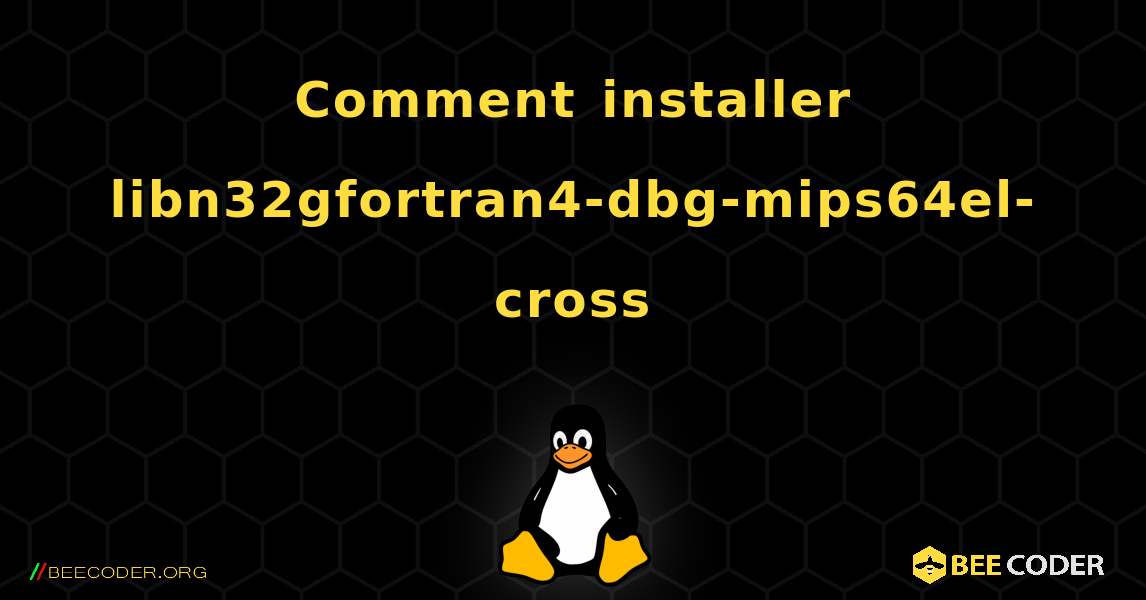 Comment installer libn32gfortran4-dbg-mips64el-cross . Linux