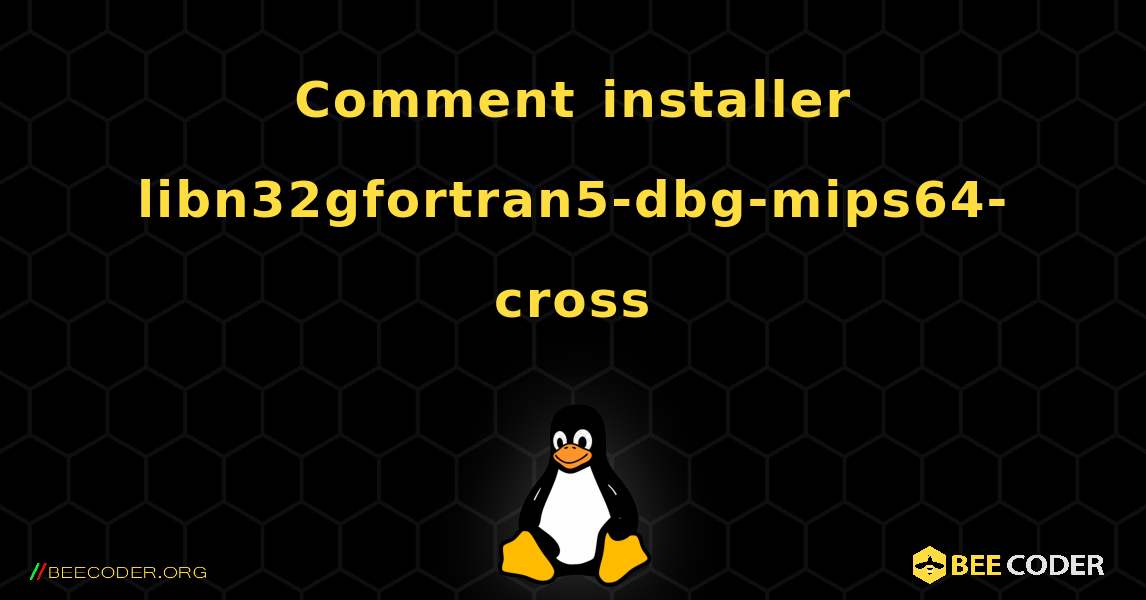 Comment installer libn32gfortran5-dbg-mips64-cross . Linux