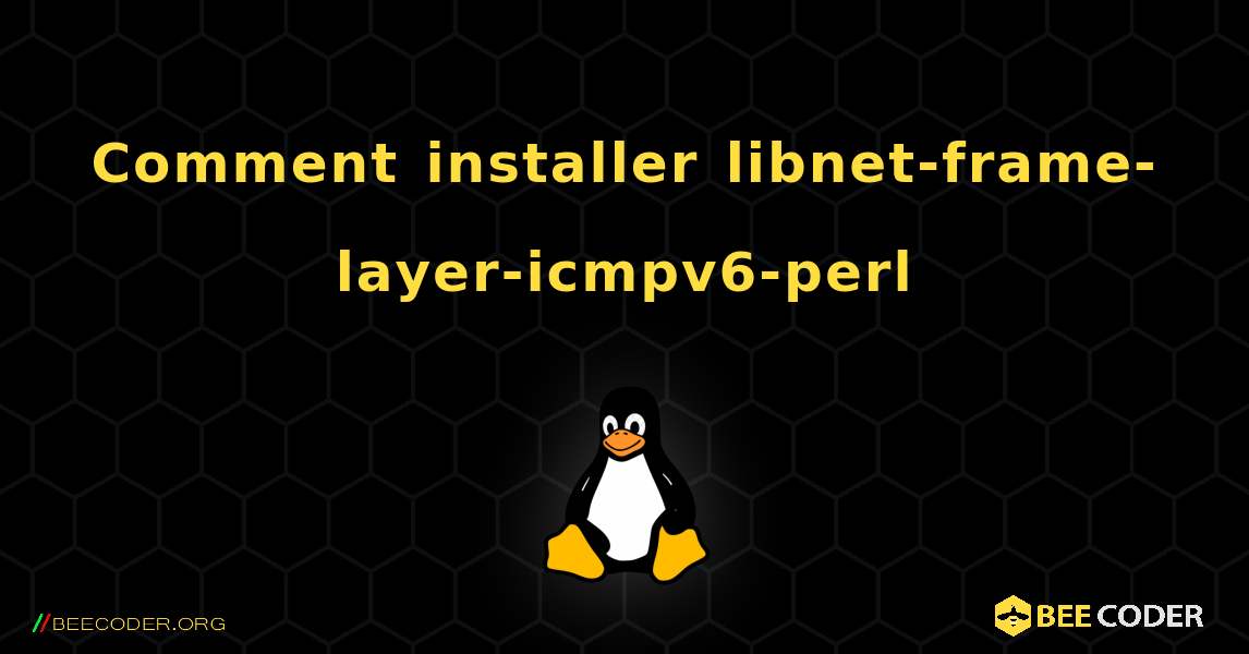Comment installer libnet-frame-layer-icmpv6-perl . Linux