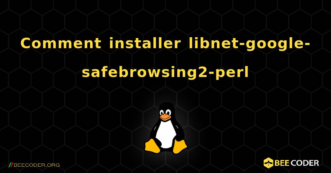 Comment installer libnet-google-safebrowsing2-perl . Linux