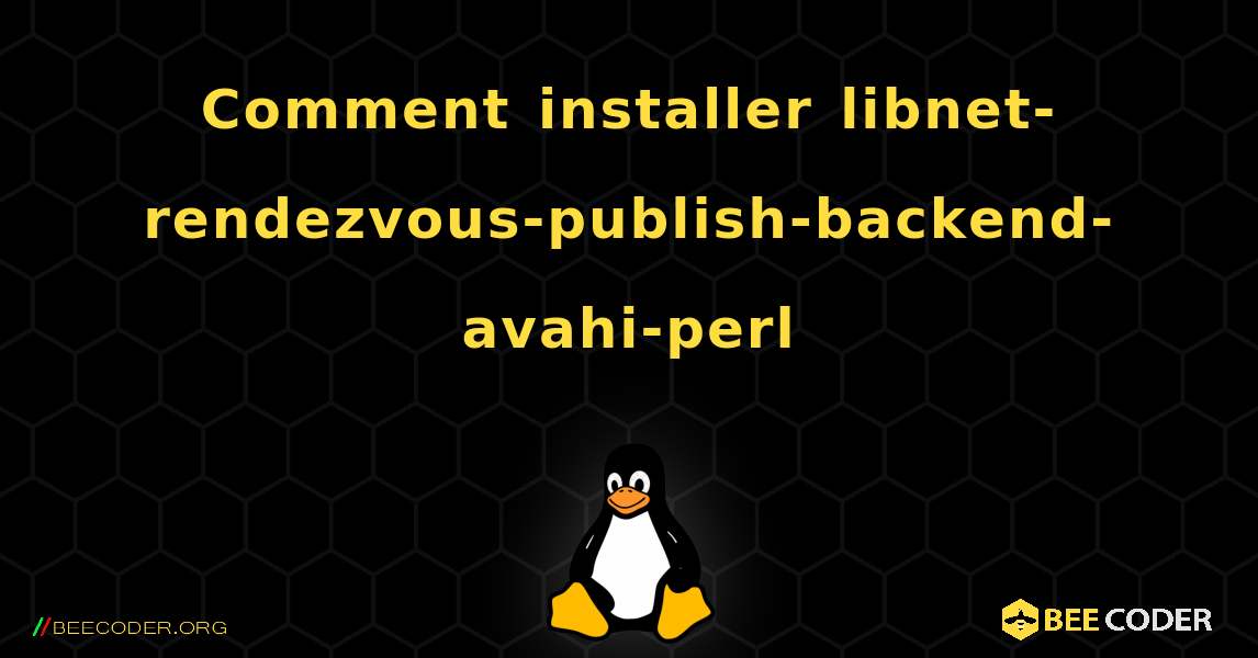 Comment installer libnet-rendezvous-publish-backend-avahi-perl . Linux