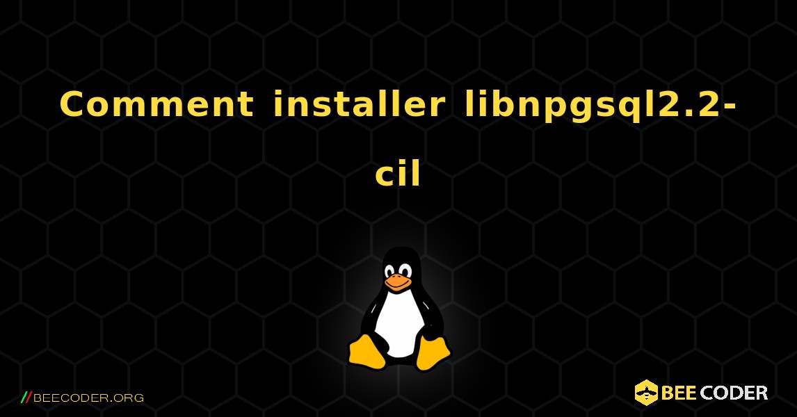 Comment installer libnpgsql2.2-cil . Linux
