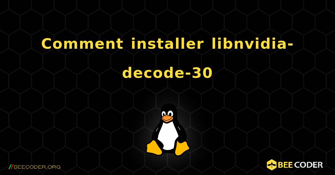 Comment installer libnvidia-decode-30 . Linux