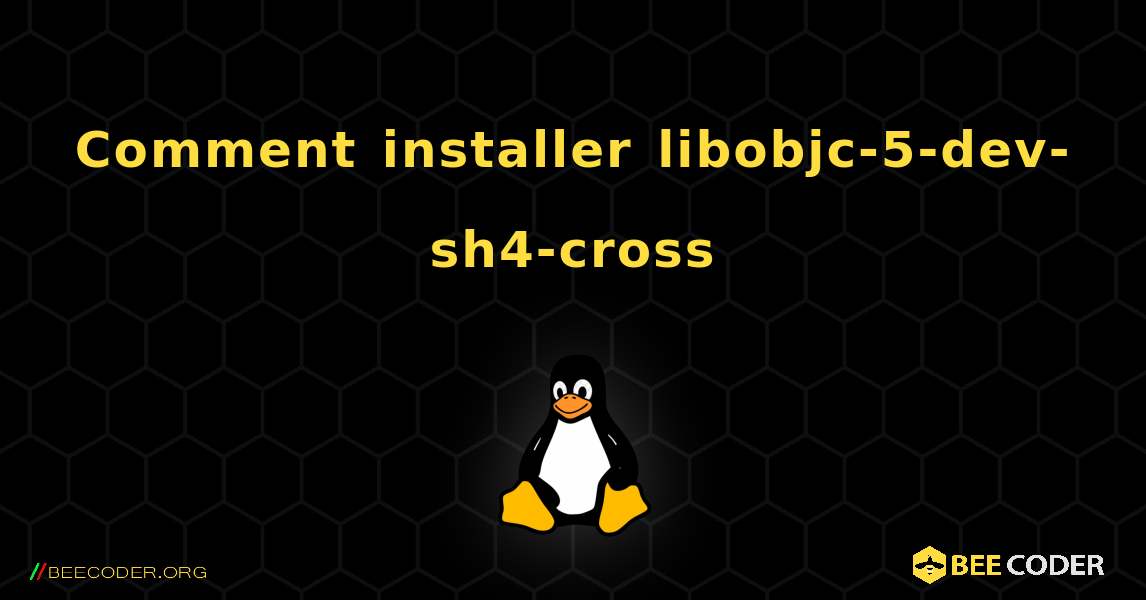 Comment installer libobjc-5-dev-sh4-cross . Linux
