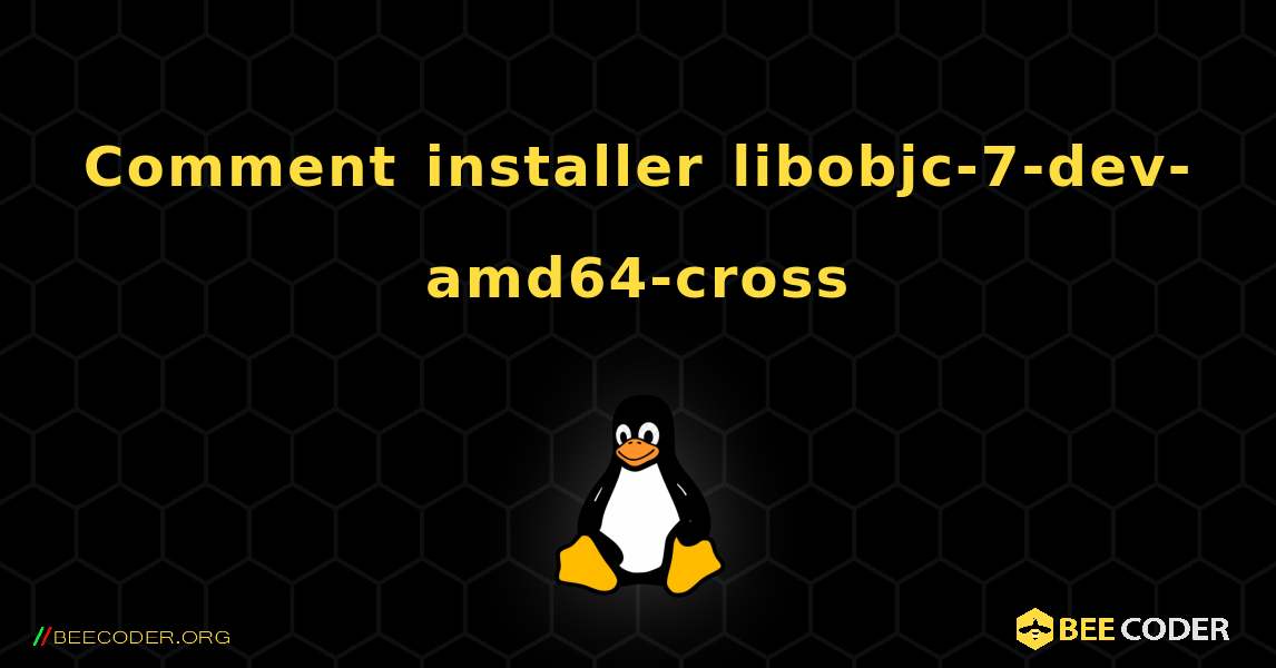 Comment installer libobjc-7-dev-amd64-cross . Linux