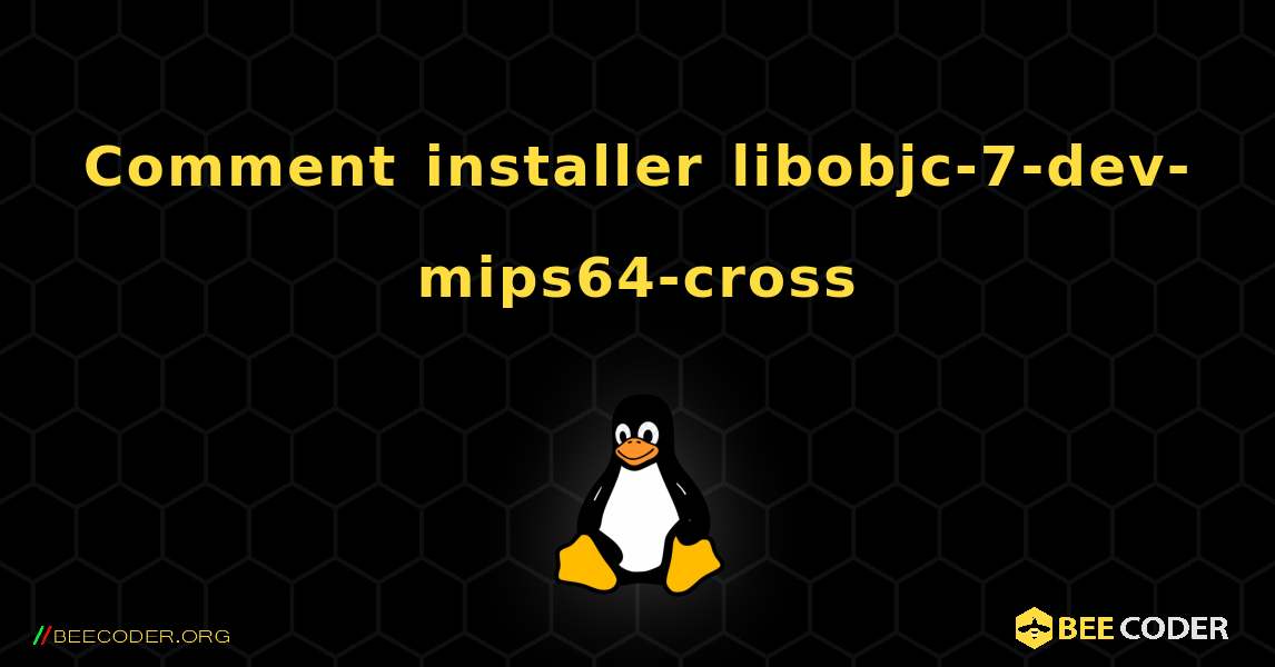 Comment installer libobjc-7-dev-mips64-cross . Linux