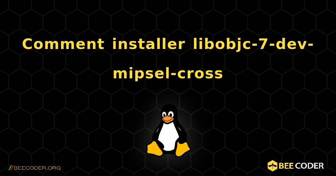 Comment installer libobjc-7-dev-mipsel-cross . Linux