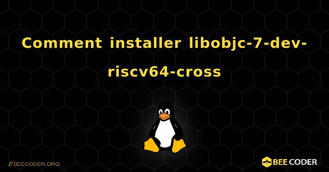 Comment installer libobjc-7-dev-riscv64-cross . Linux