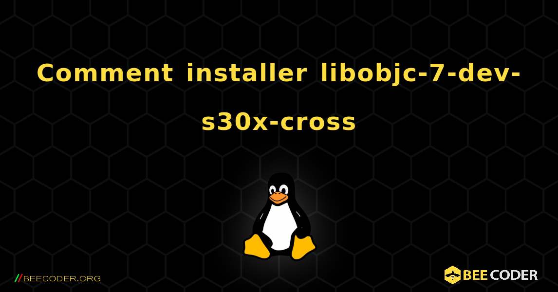 Comment installer libobjc-7-dev-s30x-cross . Linux
