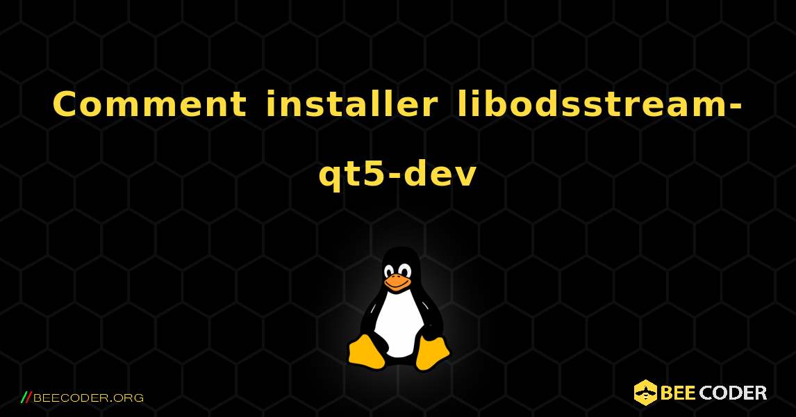 Comment installer libodsstream-qt5-dev . Linux