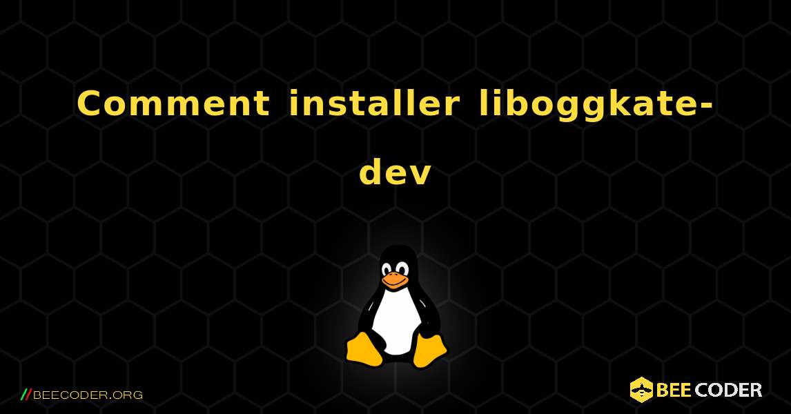 Comment installer liboggkate-dev . Linux