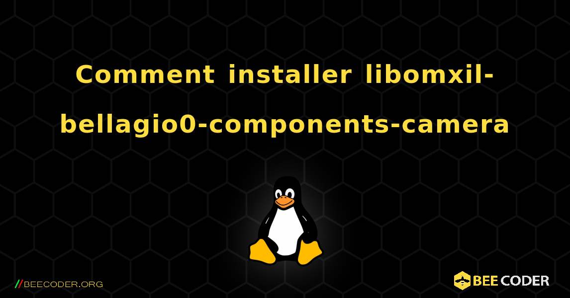 Comment installer libomxil-bellagio0-components-camera . Linux