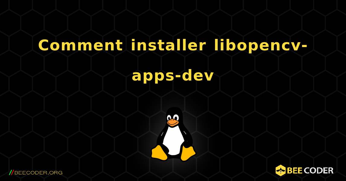 Comment installer libopencv-apps-dev . Linux