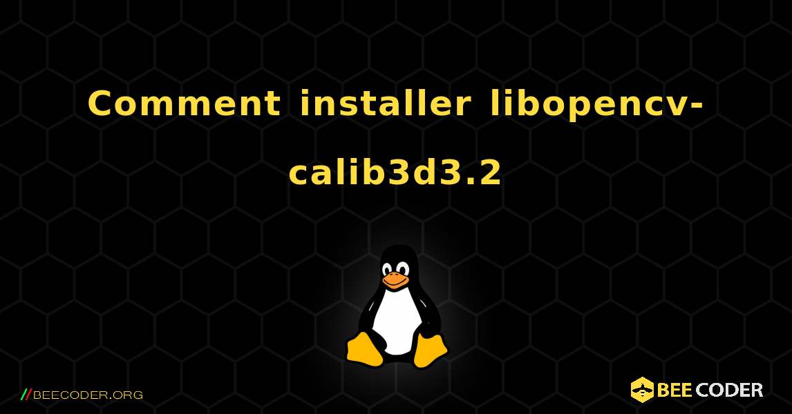 Comment installer libopencv-calib3d3.2 . Linux