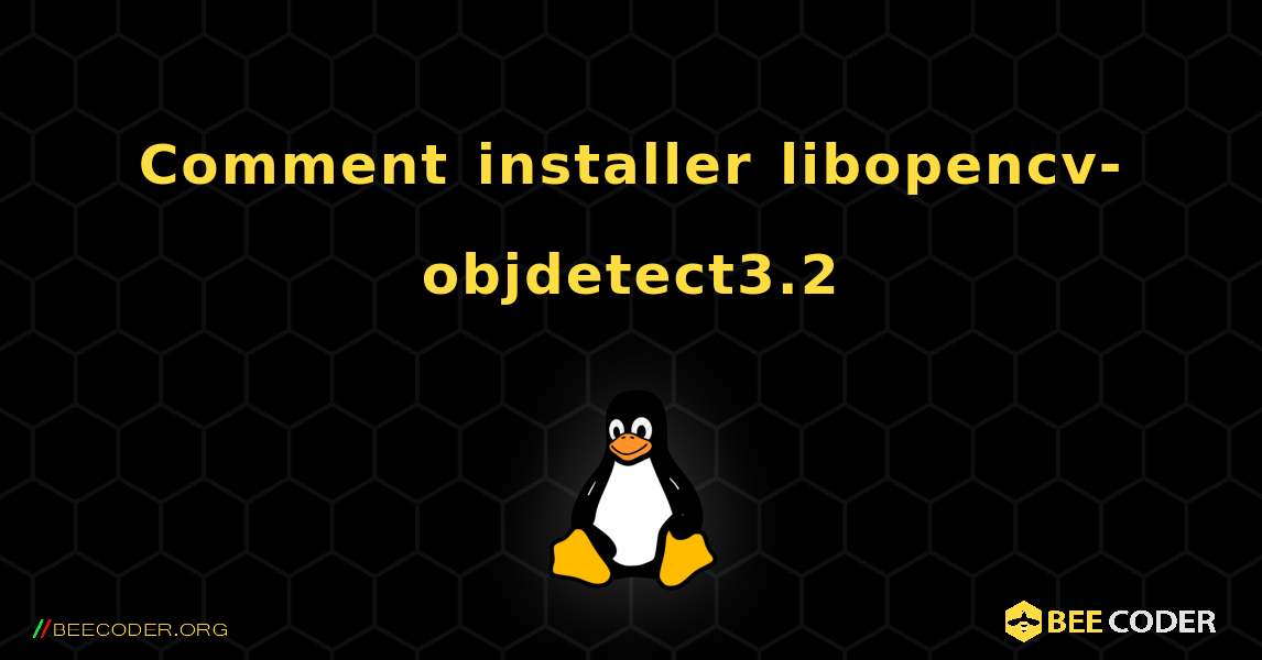 Comment installer libopencv-objdetect3.2 . Linux