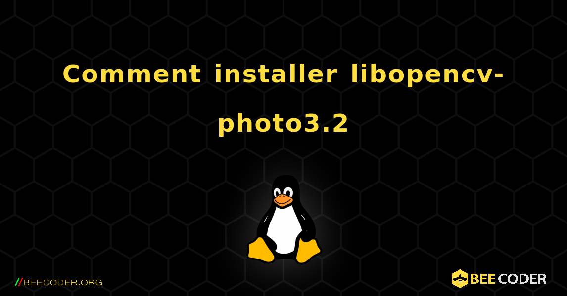 Comment installer libopencv-photo3.2 . Linux