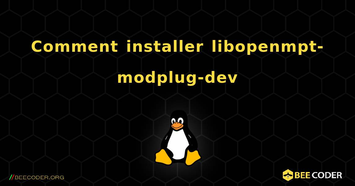 Comment installer libopenmpt-modplug-dev . Linux