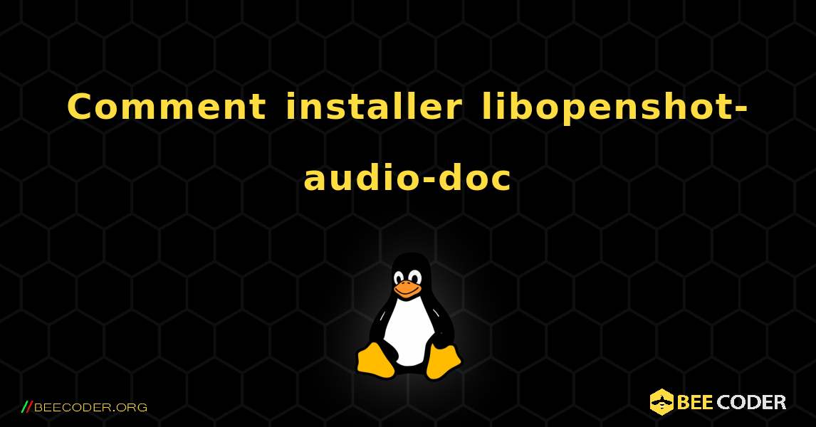 Comment installer libopenshot-audio-doc . Linux