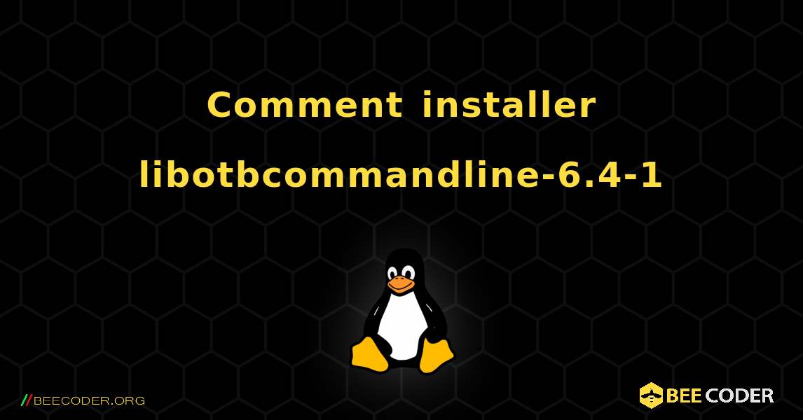 Comment installer libotbcommandline-6.4-1 . Linux
